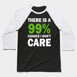 There Is A 99% Chance I Don't Care Baseball T-Shirt